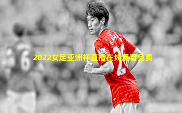 2022女足亚洲杯直播在线观看免费