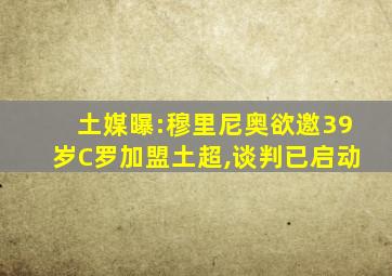 土媒曝:穆里尼奥欲邀39岁C罗加盟土超,谈判已启动
